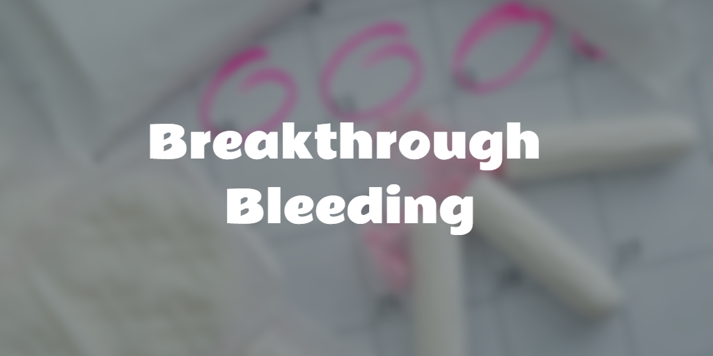 Breakthrough Bleeding