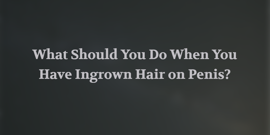 Ingrown Hair on Penis